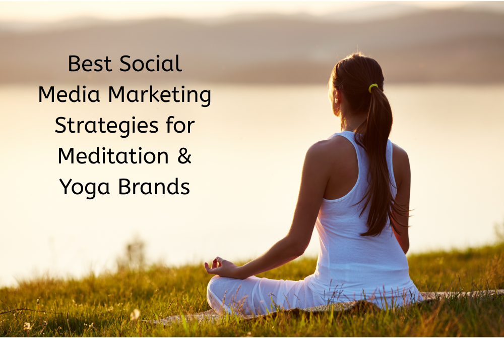 Best Social Media Marketing Strategies for Meditation Yoga Brands 2025